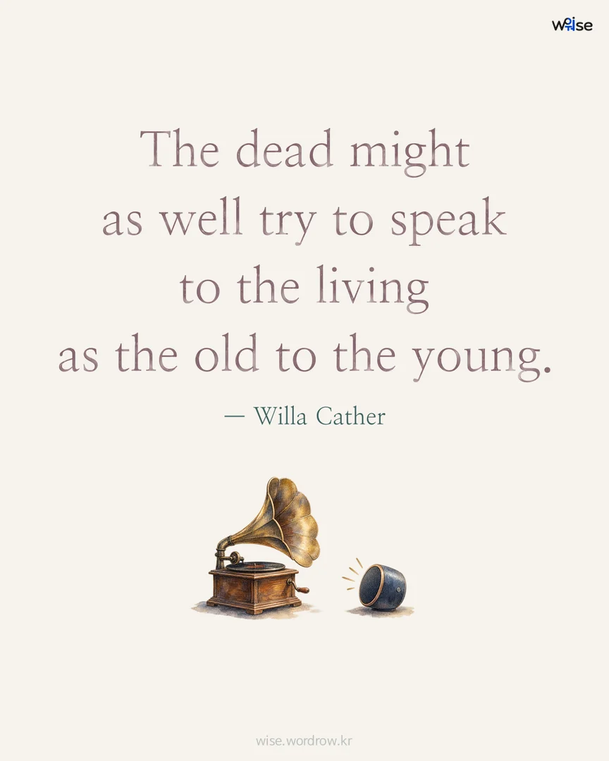 The dead might as well try to speak to the living as the old to the young. — Willa Cather 포토카드