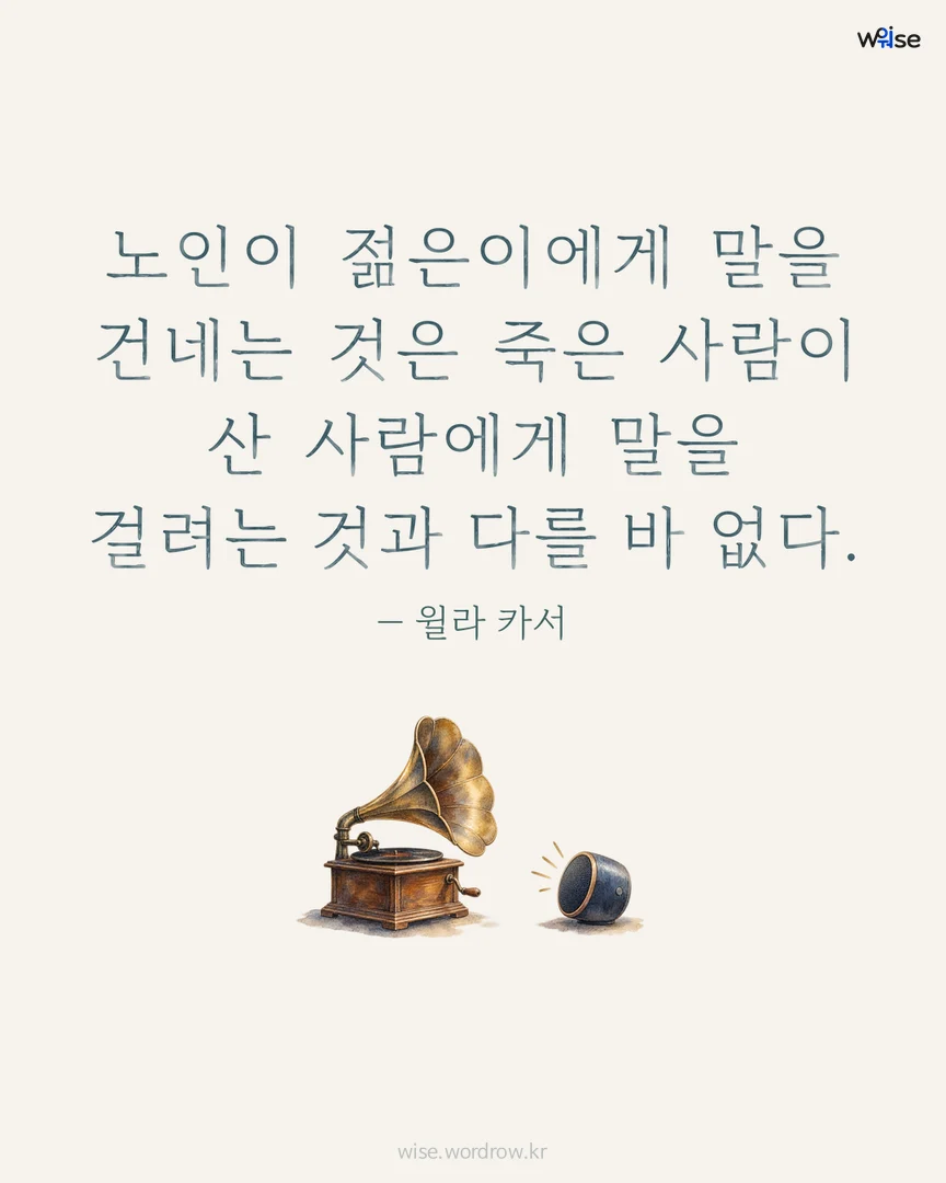 노인이 젊은이에게 말을 건네는 것은 죽은 사람이 산 사람에게 말을 걸려는 것과 다를 바 없다. — 윌라 카서 포토카드