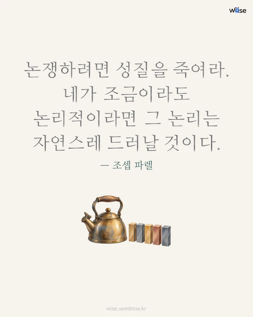 논쟁하려면 성질을 죽여라. 네가 조금이라도 논리적이라면 그 논리는 자연스레 드러날 것이다. — 조셉 파렐 포토카드