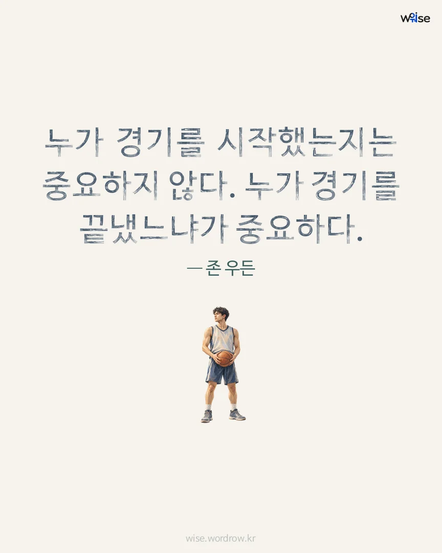 누가 경기를 시작했는지는 중요하지 않다. 누가 경기를 끝냈느냐가 중요하다. — 존 우든 포토카드