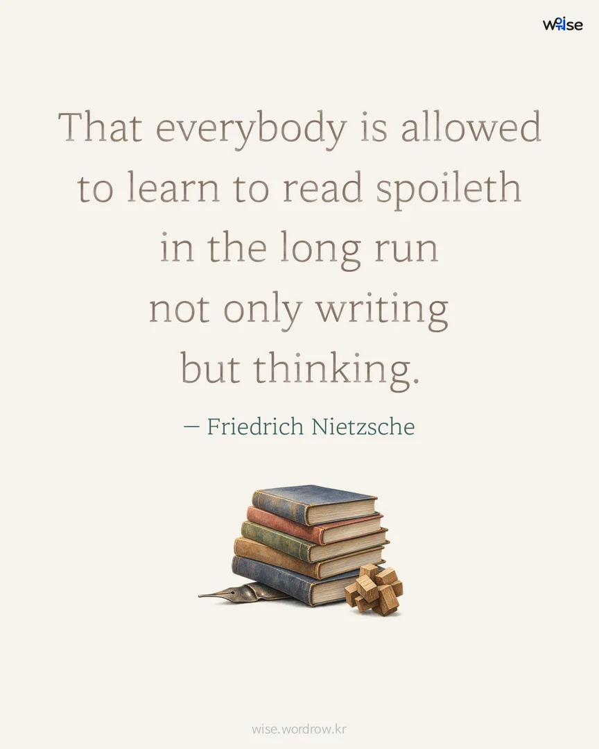 That everybody is allowed to learn to read spoileth in the long run not only writing but thinking. — Friedrich Nietzsche 포토카드