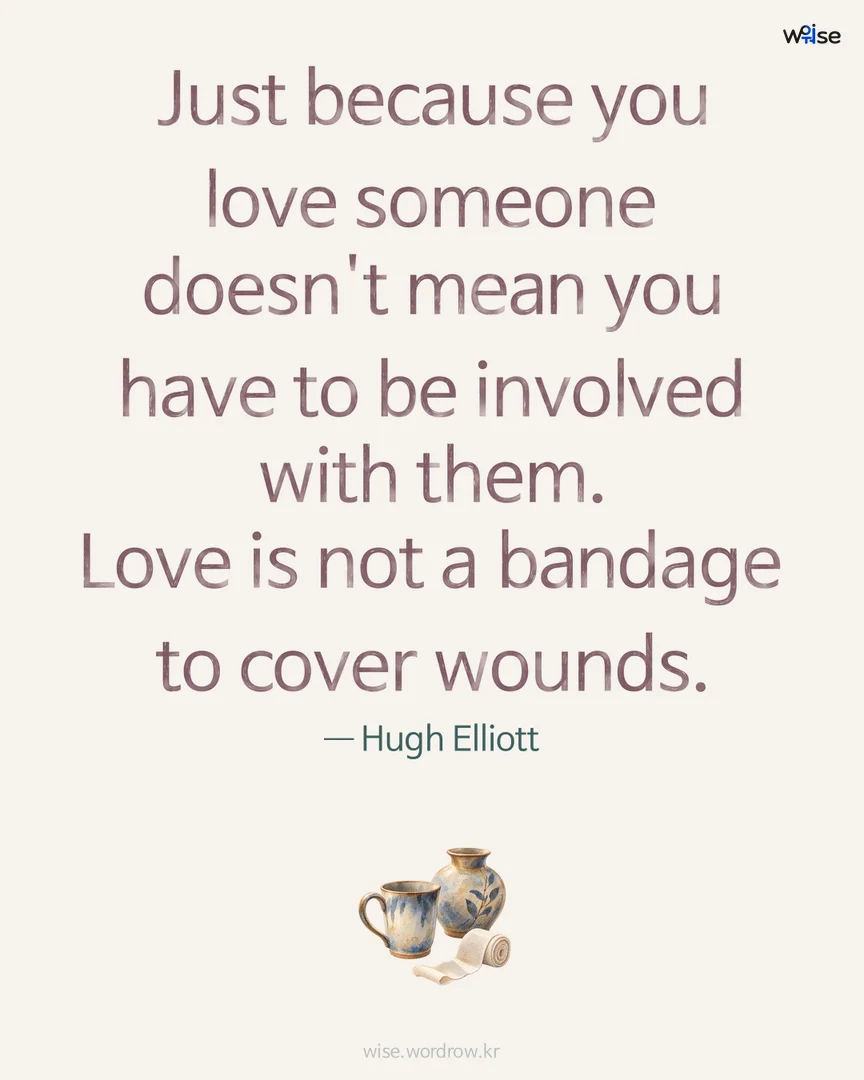Just because you love someone doesn't mean you have to be involved with them. Love is not a bandage to cover wounds. — Hugh Elliott 포토카드