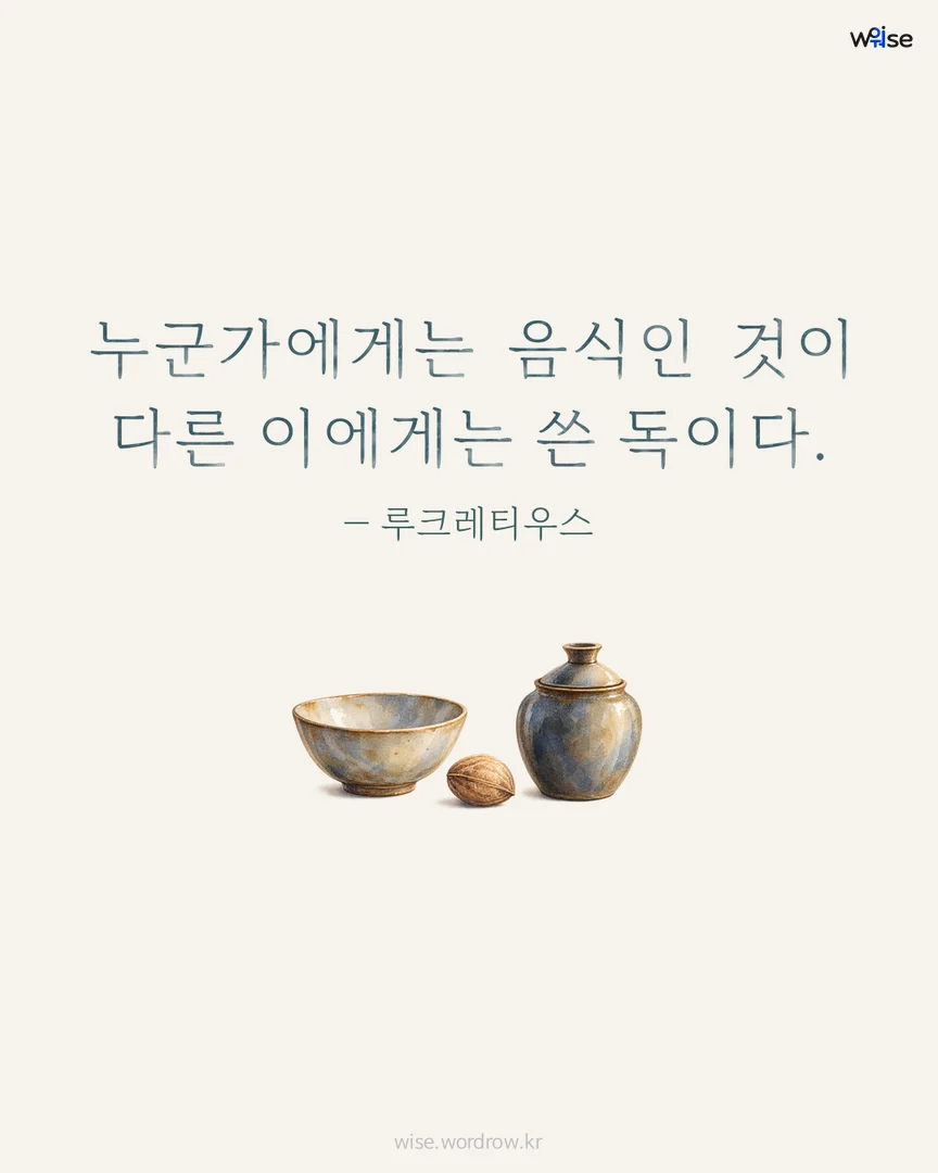 누군가에게는 음식인 것이 다른 이에게는 쓴 독이다. — 루크레티우스 포토카드