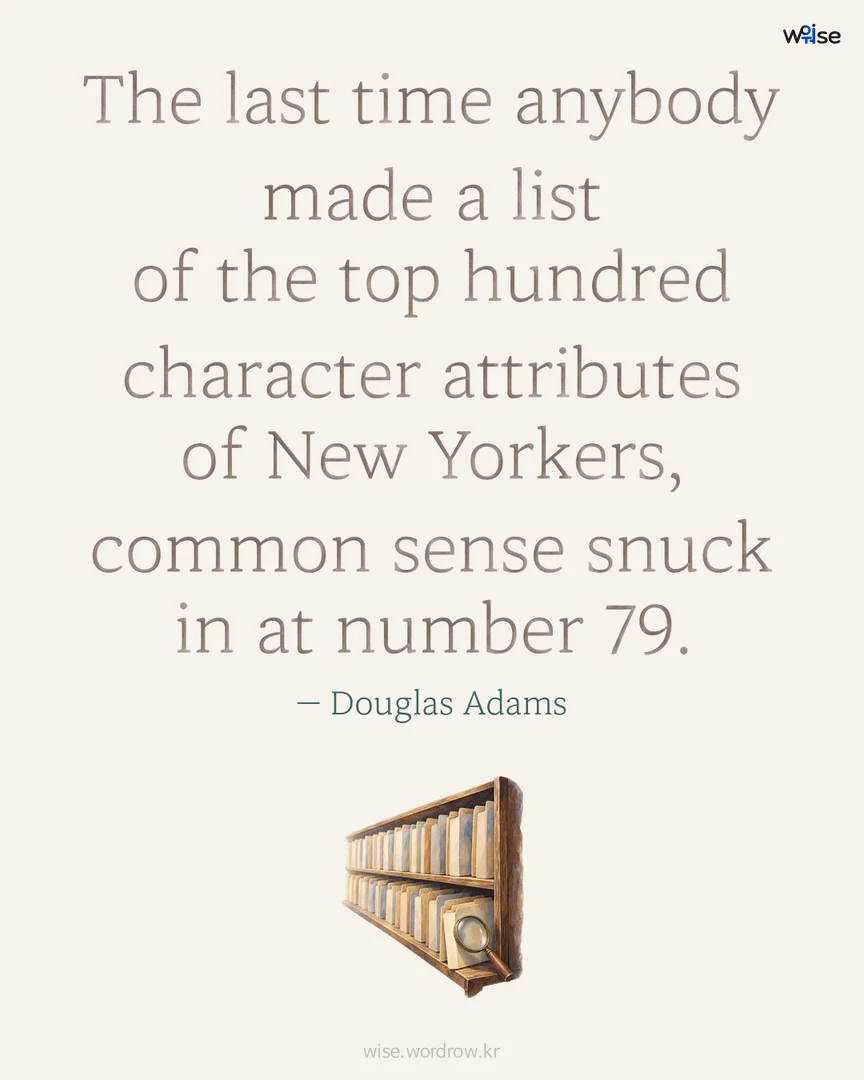 The last time anybody made a list of the top hundred character attributes of New Yorkers, common sense snuck in at number 79. — Douglas Adams 포토카드