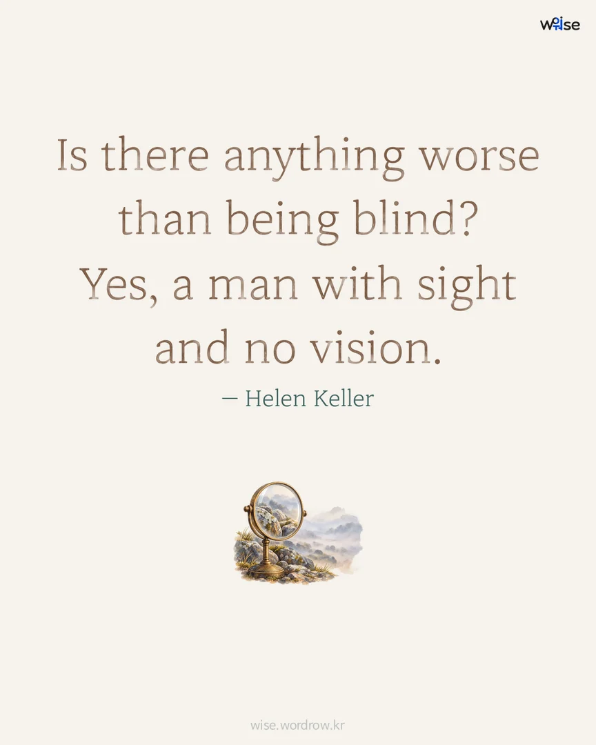 Is there anything worse than being blind? Yes, a man with sight and no vision. — Helen Keller 포토카드