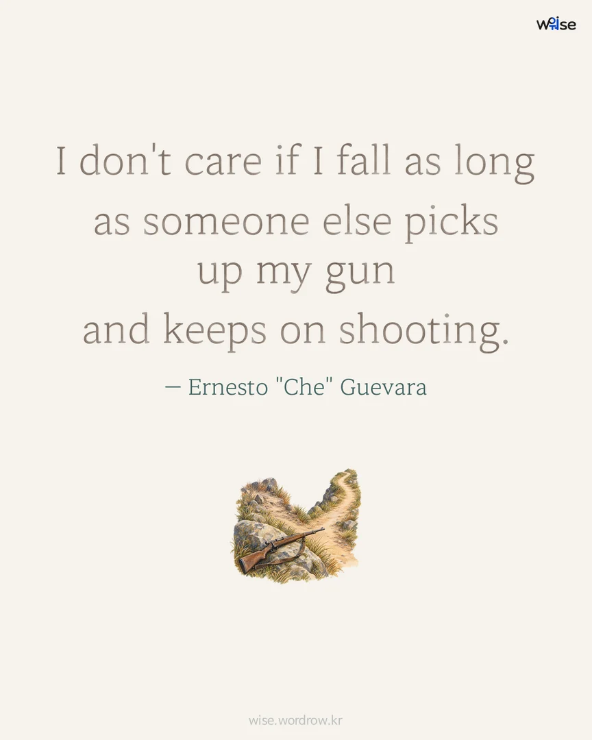 I don't care if I fall as long as someone else picks up my gun and keeps on shooting. — Ernesto "Che" Guevara 포토카드