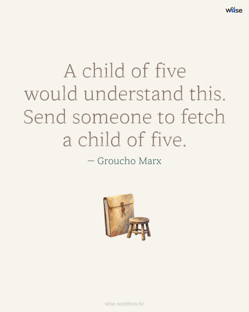 A child of five would understand this. Send someone to fetch a child of five. — Groucho Marx 포토카드