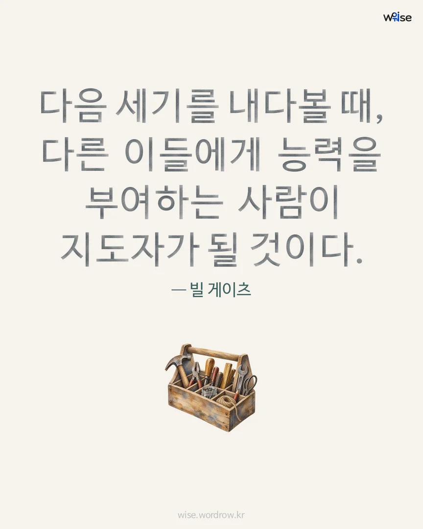 다음 세기를 내다볼 때, 다른 이들에게 능력을 부여하는 사람이 지도자가 될 것이다. — 빌 게이츠 포토카드