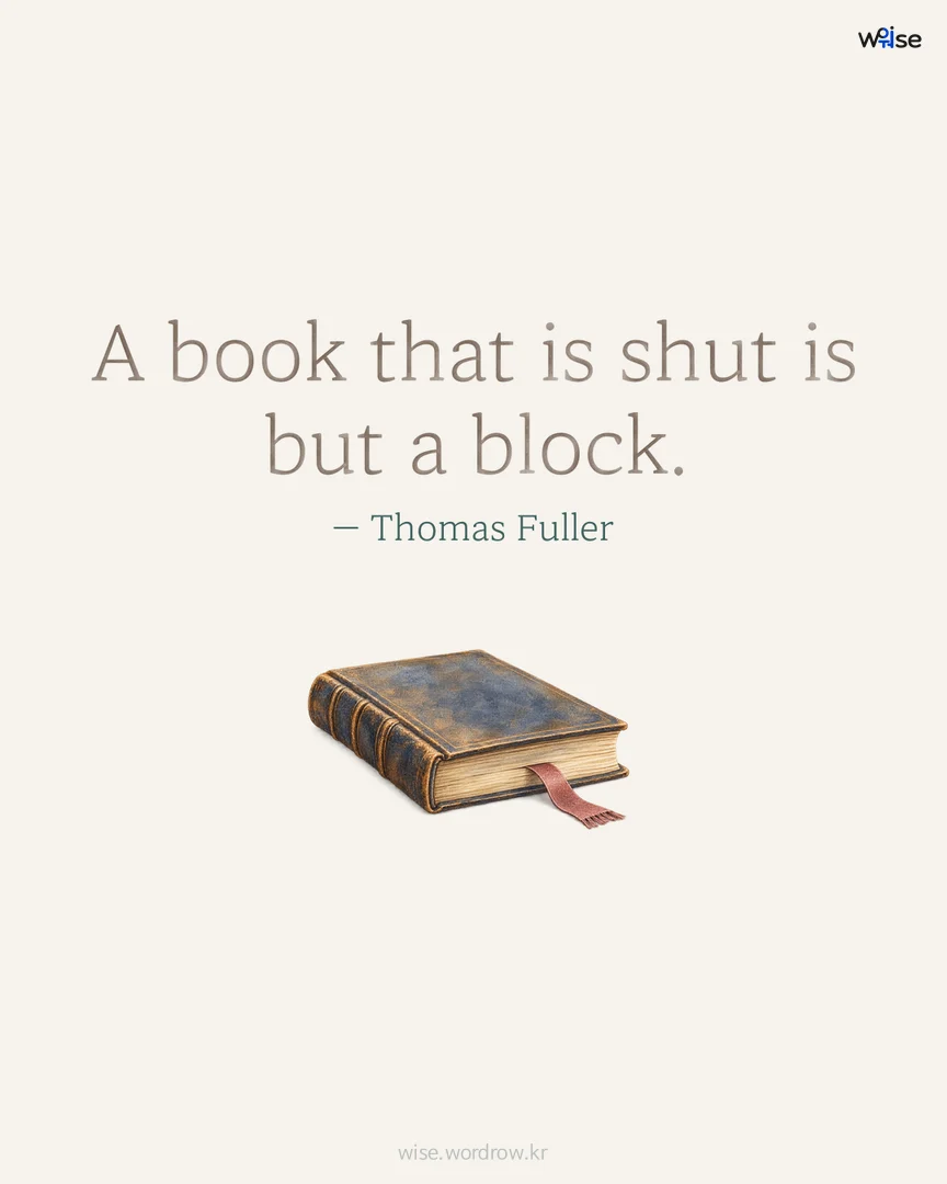 A book that is shut is but a block. — Thomas Fuller 포토카드