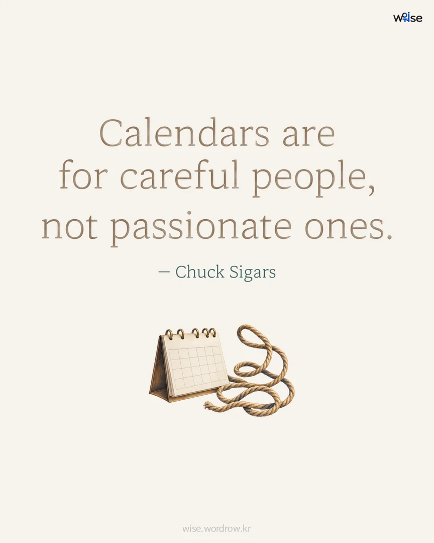 Calendars are for careful people, not passionate ones. — Chuck Sigars 포토카드
