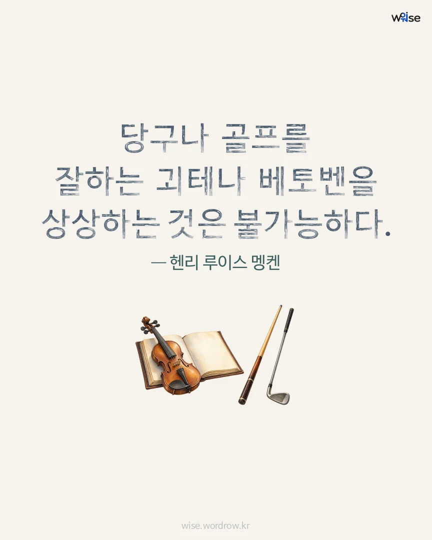 당구나 골프를 잘하는 괴테나 베토벤을 상상하는 것은 불가능하다. — 헨리 루이스 멩켄 포토카드