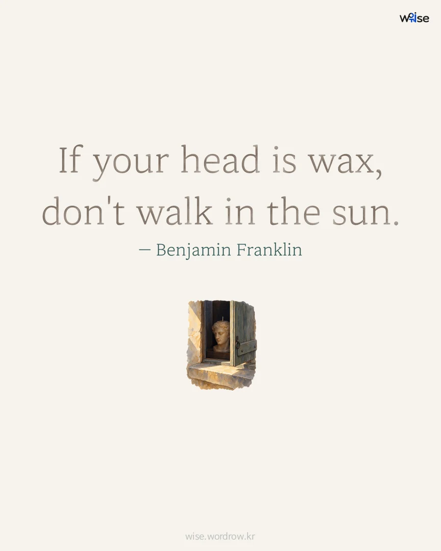 If your head is wax, don't walk in the sun. — Benjamin Franklin 포토카드