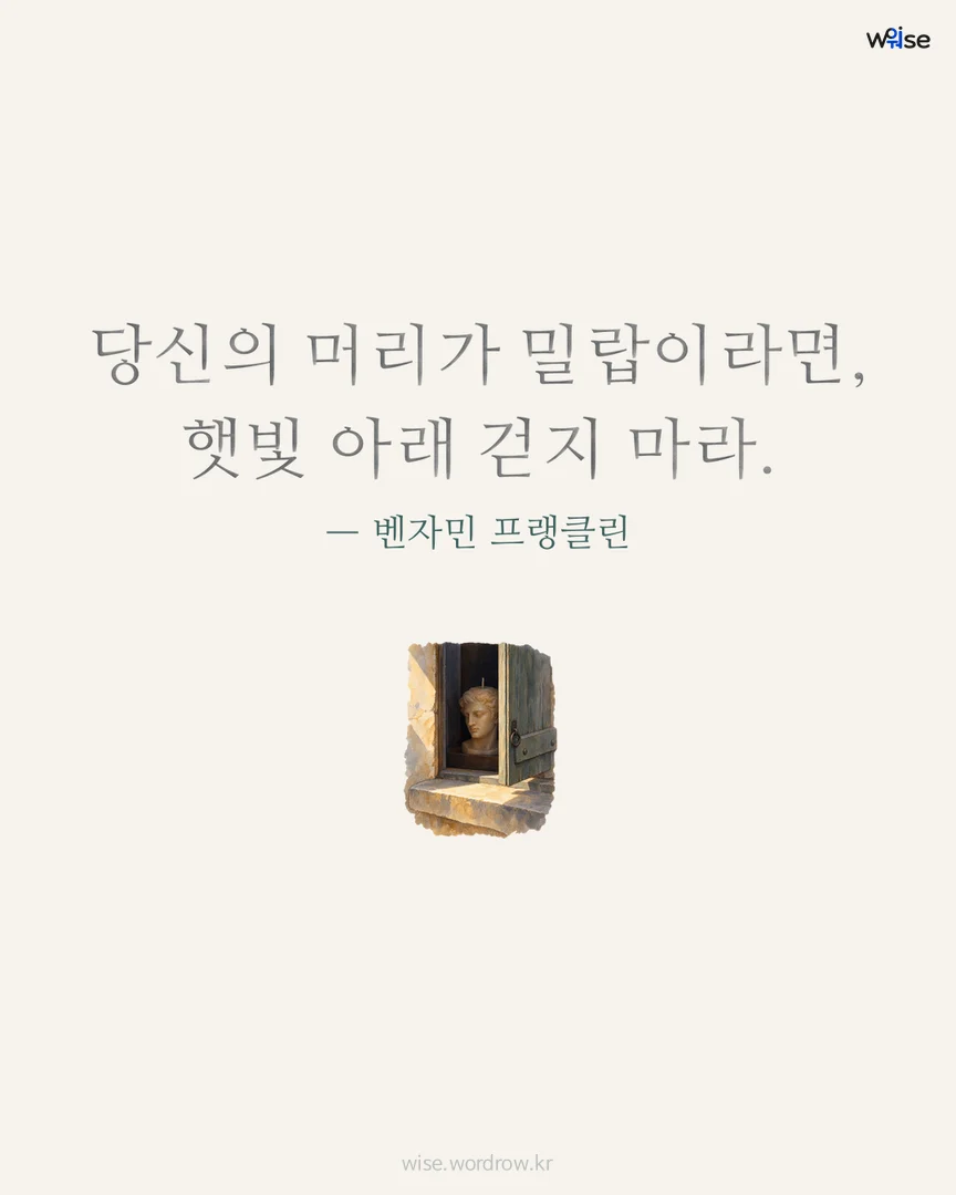 당신의 머리가 밀랍이라면, 햇빛 아래 걷지 마라. — 벤자민 프랭클린 포토카드