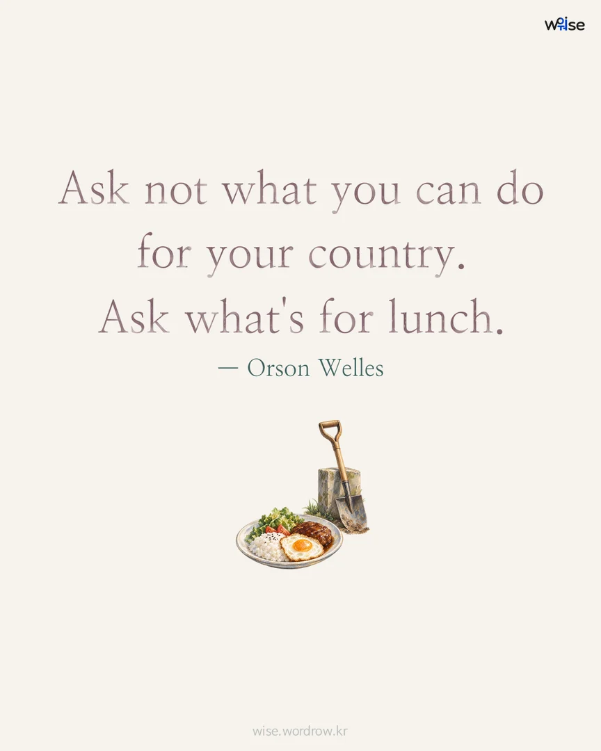 Ask not what you can do for your country. Ask what's for lunch. — Orson Welles 포토카드