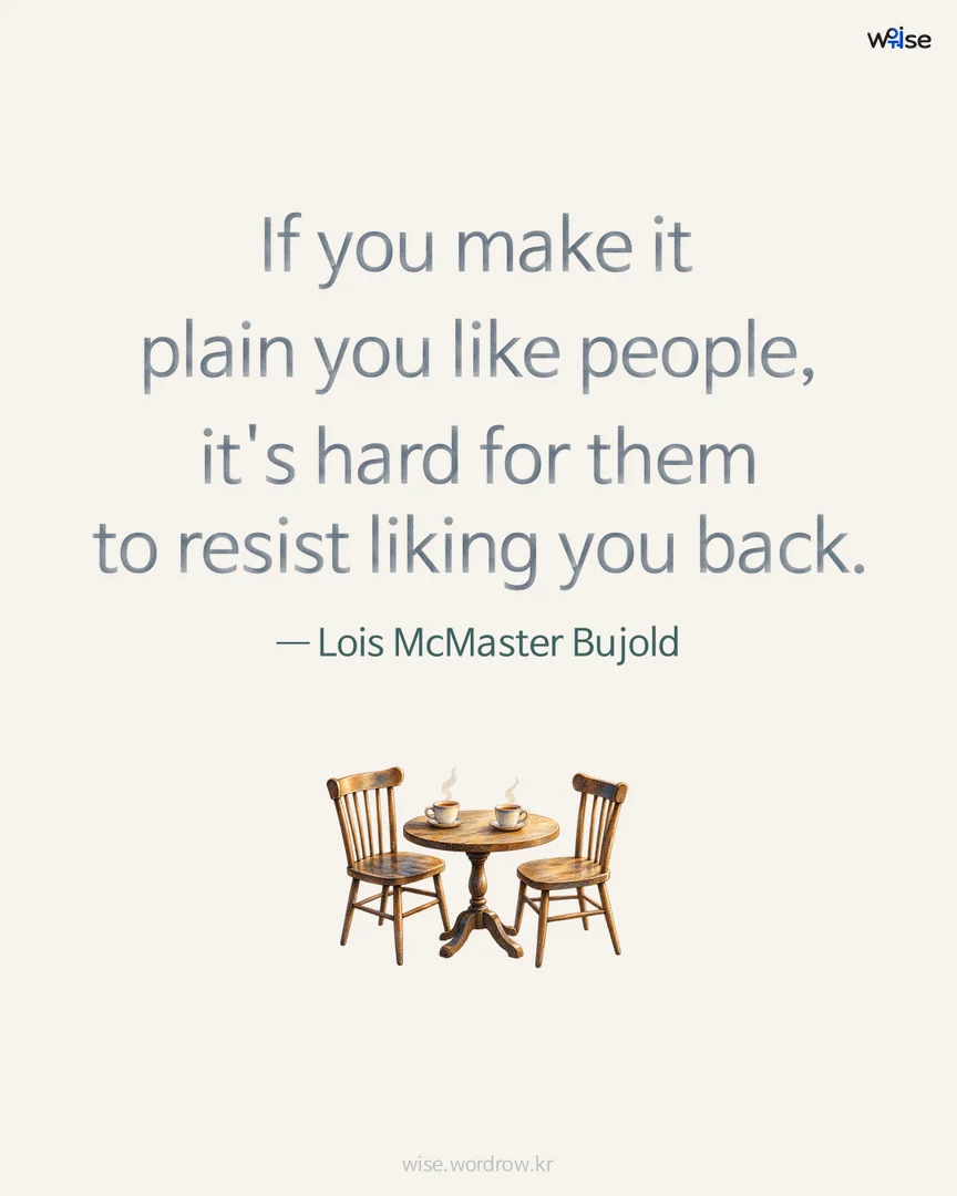 If you make it plain you like people, it's hard for them to resist liking you back. — Lois McMaster Bujold 포토카드