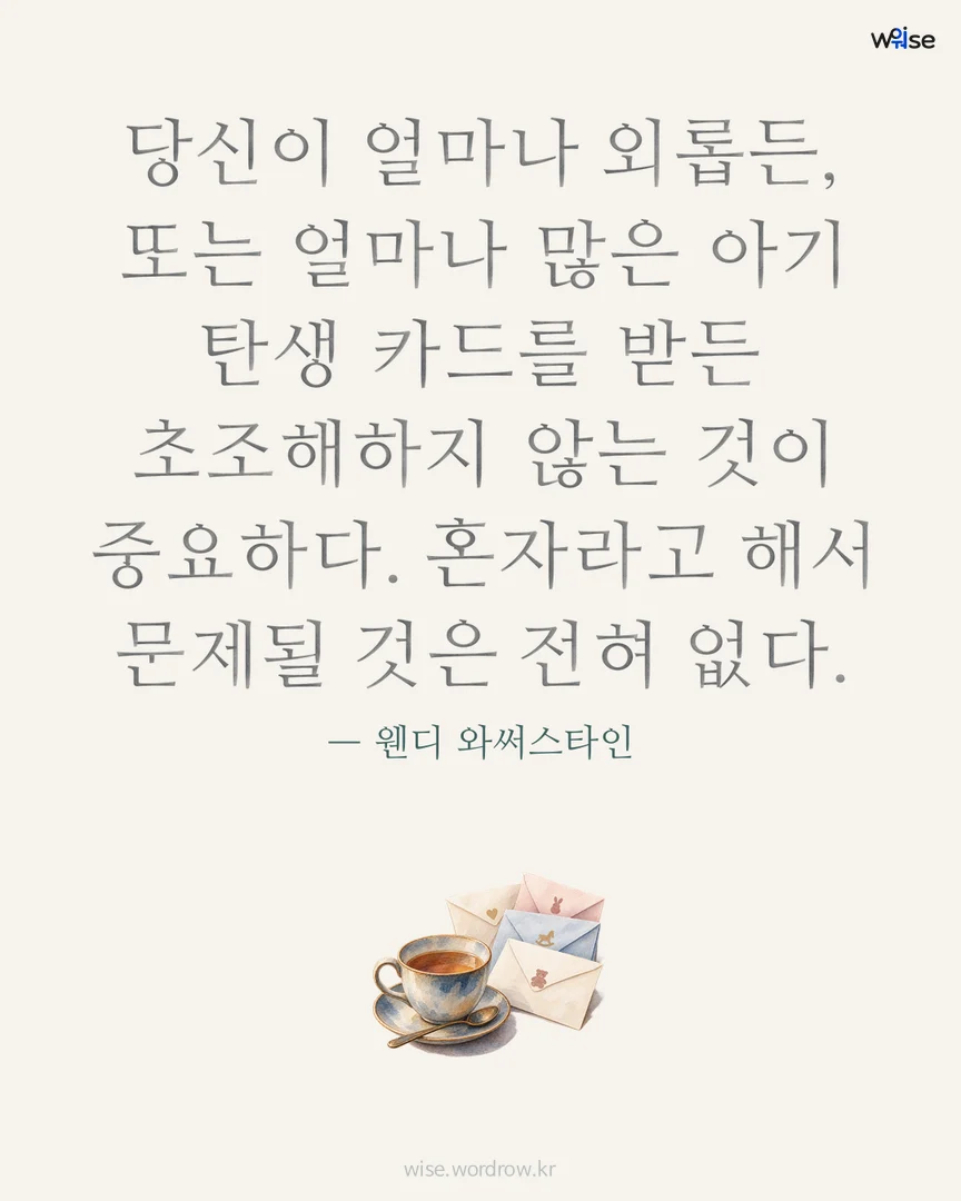 당신이 얼마나 외롭든, 또는 얼마나 많은 아기 탄생 카드를 받든 초조해하지 않는 것이 중요하다. 혼자라고 해서 문제될 것은 전혀 없다. — 웬디 와써스타인 포토카드