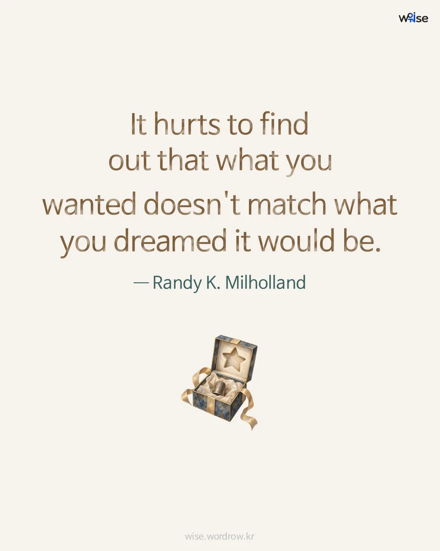 It hurts to find out that what you wanted doesn't match what you dreamed it would be. — Randy K. Milholland 포토카드