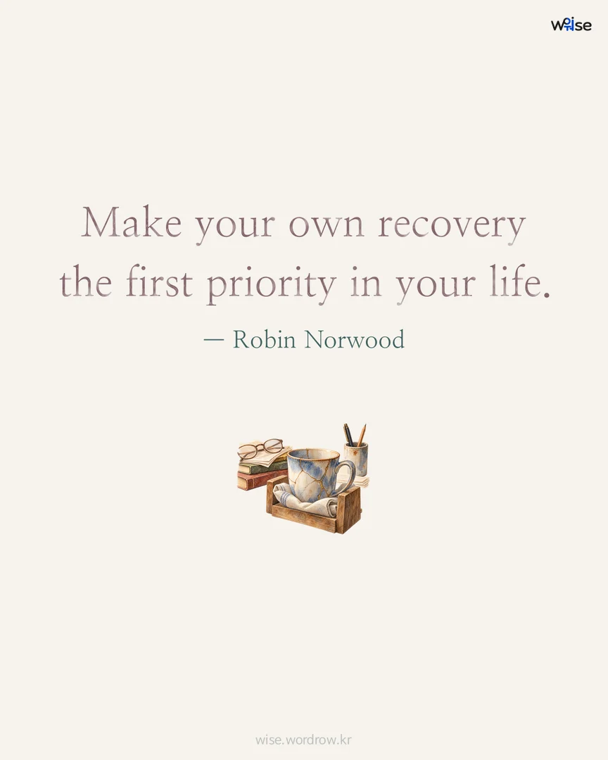 Make your own recovery the first priority in your life. — Robin Norwood 포토카드