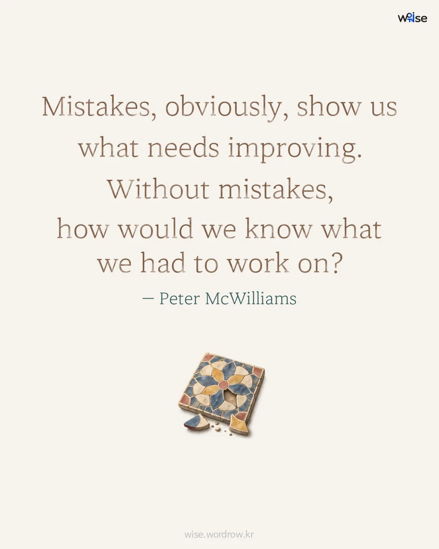 Mistakes, obviously, show us what needs improving. Without mistakes, how would we know what we had to work on? — Peter McWilliams 포토카드