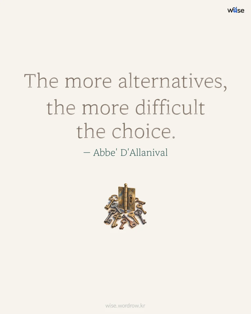 The more alternatives, the more difficult the choice. — Abbe' D'Allanival 포토카드
