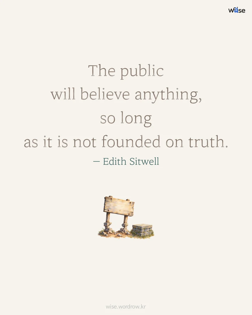 The public will believe anything, so long as it is not founded on truth. — Edith Sitwell 포토카드