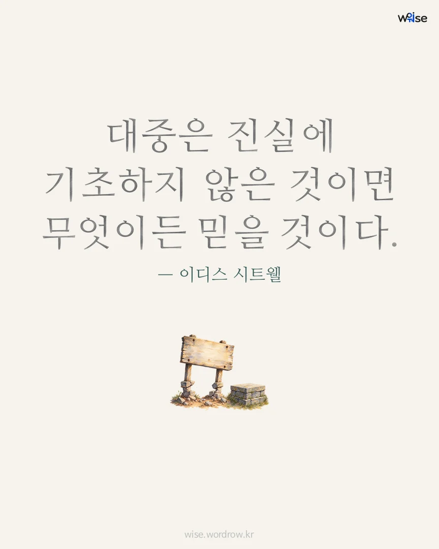 대중은 진실에 기초하지 않은 것이면 무엇이든 믿을 것이다. — 이디스 시트웰 포토카드