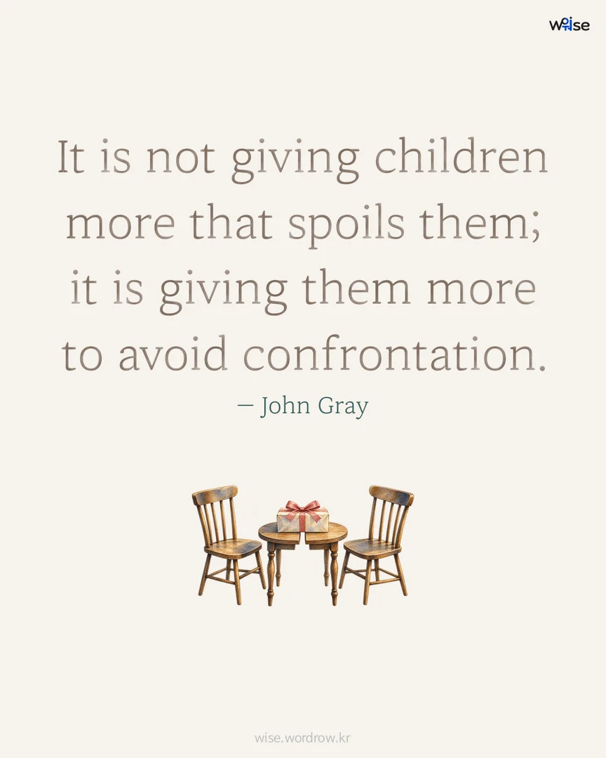 It is not giving children more that spoils them; it is giving them more to avoid confrontation. — John Gray 포토카드