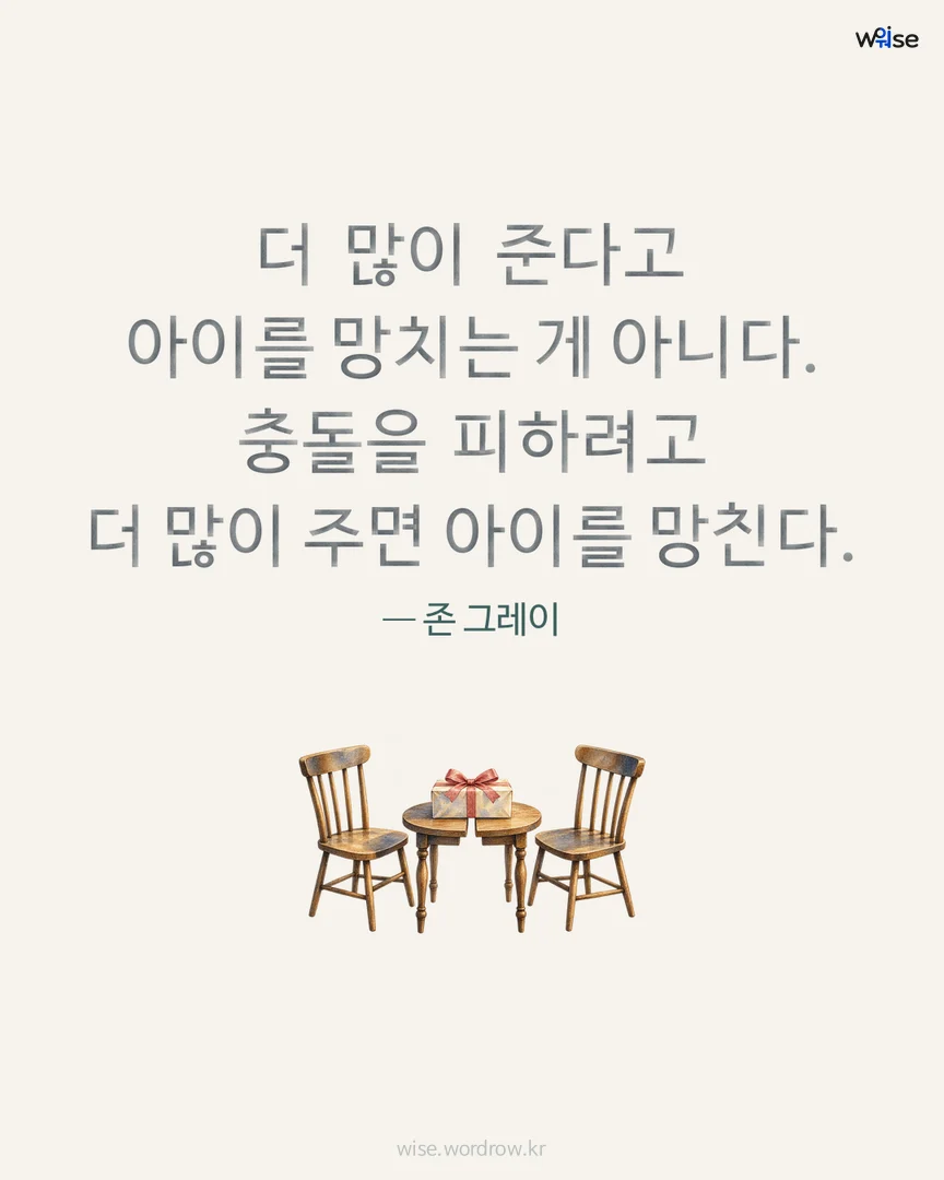 더 많이 준다고 아이를 망치는 게 아니다. 충돌을 피하려고 더 많이 주면 아이를 망친다. — 존 그레이 포토카드