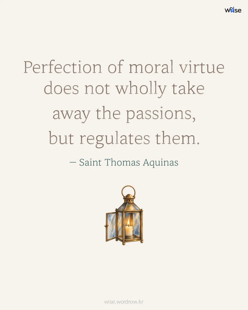 Perfection of moral virtue does not wholly take away the passions, but regulates them. — Saint Thomas Aquinas 포토카드