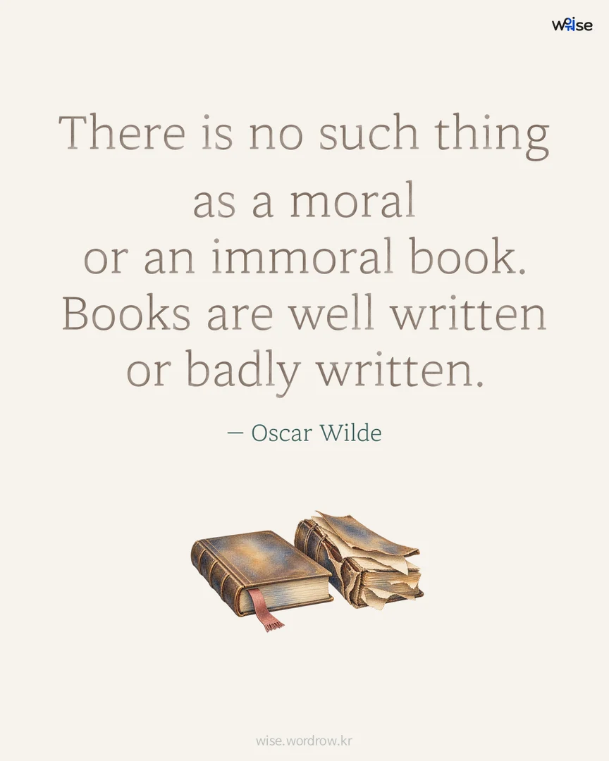 There is no such thing as a moral or an immoral book. Books are well written or badly written. — Oscar Wilde 포토카드