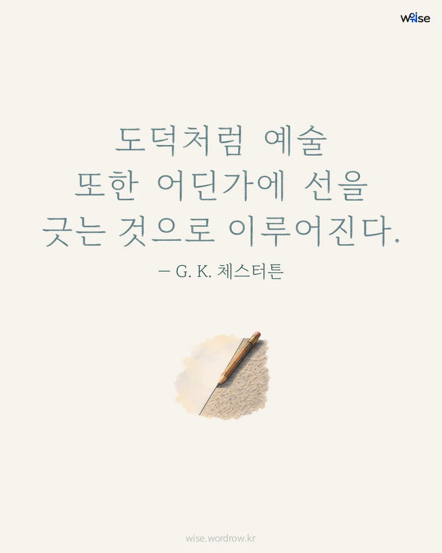 도덕처럼 예술 또한 어딘가에 선을 긋는 것으로 이루어진다. — G. K. 체스터튼 포토카드