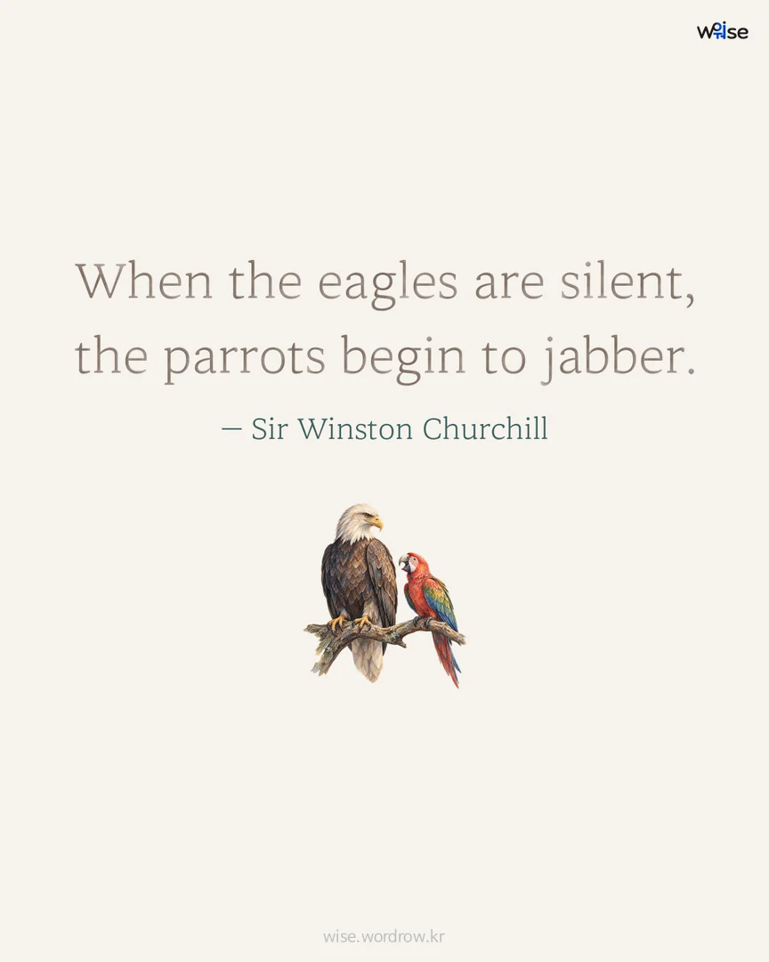 When the eagles are silent, the parrots begin to jabber. — Sir Winston Churchill 포토카드