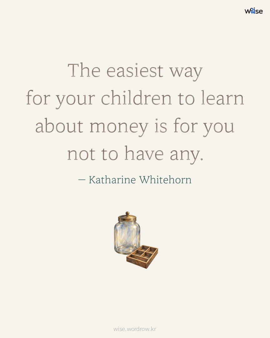The easiest way for your children to learn about money is for you not to have any. — Katharine Whitehorn 포토카드