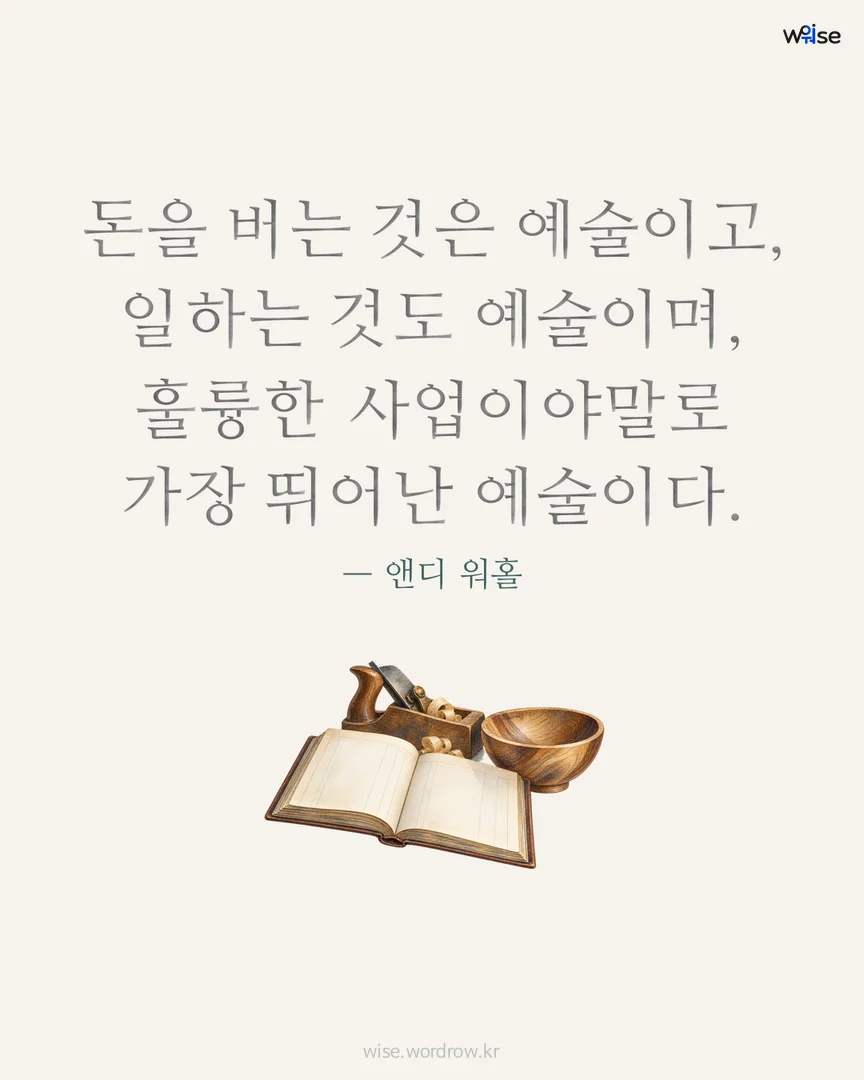 돈을 버는 것은 예술이고, 일하는 것도 예술이며, 훌륭한 사업이야말로 가장 뛰어난 예술이다. — 앤디 워홀 포토카드