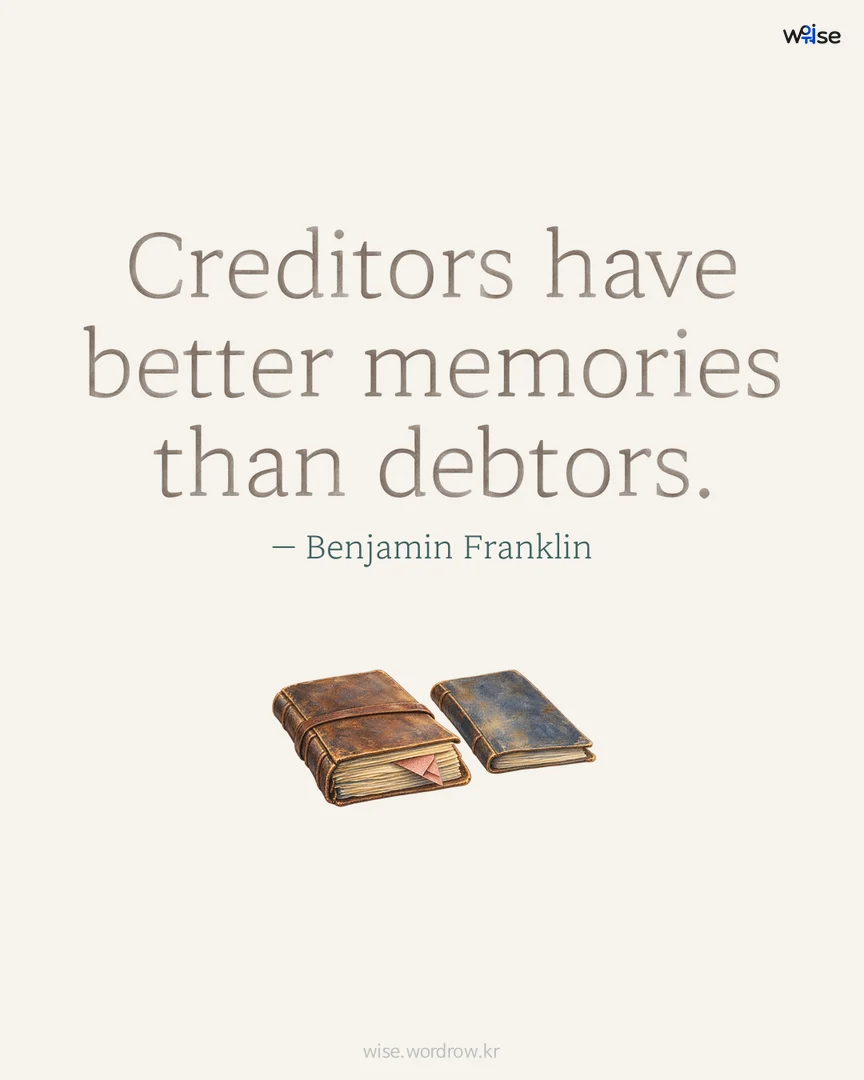Creditors have better memories than debtors. — Benjamin Franklin 포토카드