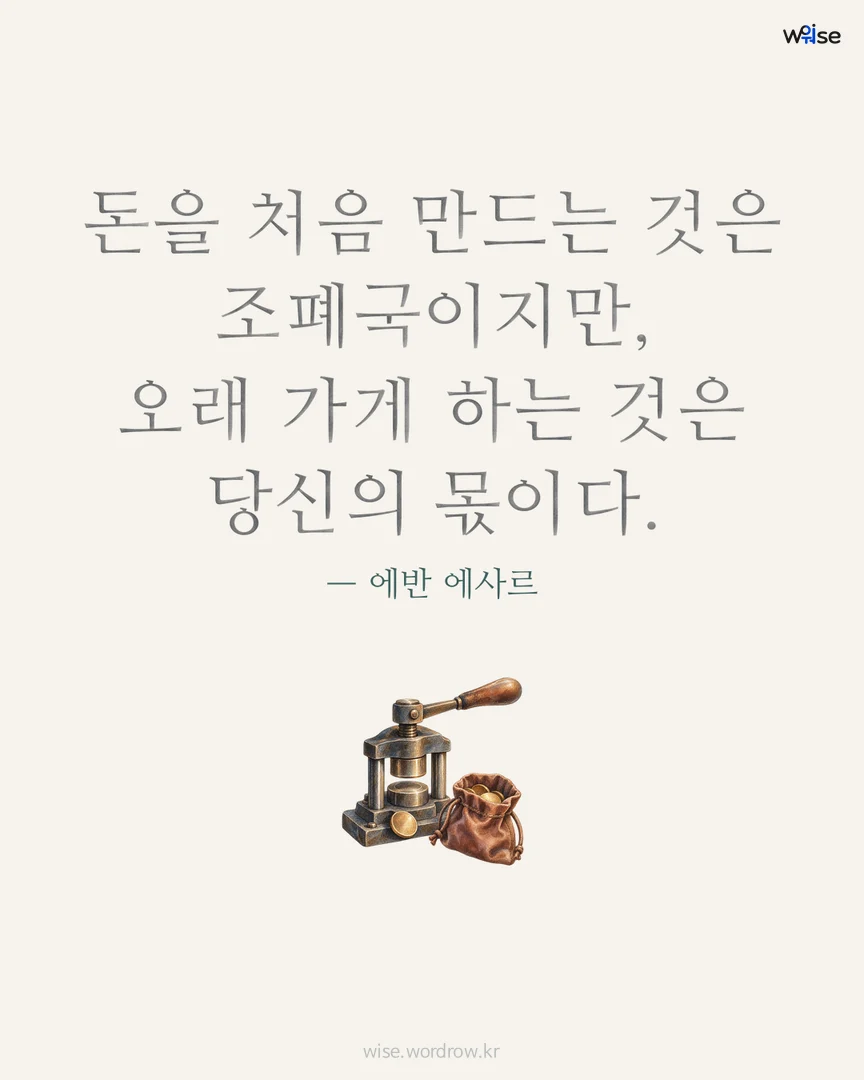 돈을 처음 만드는 것은 조폐국이지만, 오래 가게 하는 것은 당신의 몫이다. — 에반 에사르 포토카드