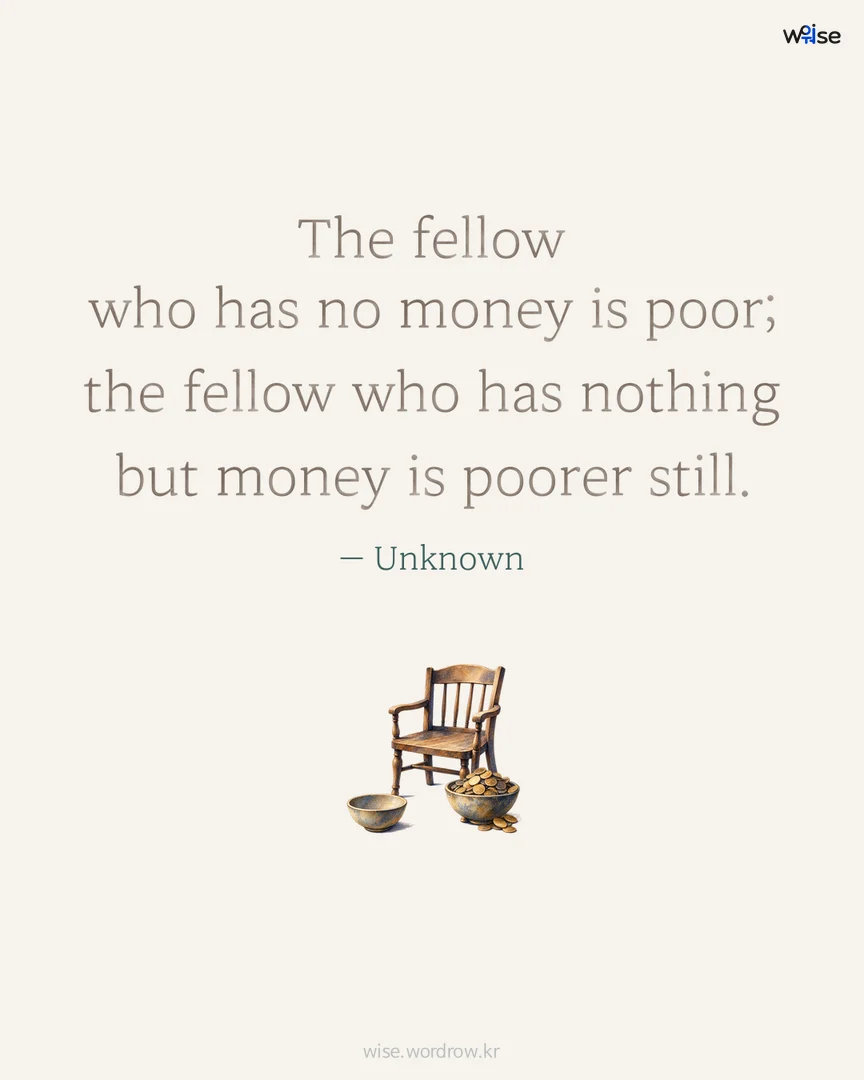 The fellow who has no money is poor; the fellow who has nothing but money is poorer still. — Unknown 포토카드