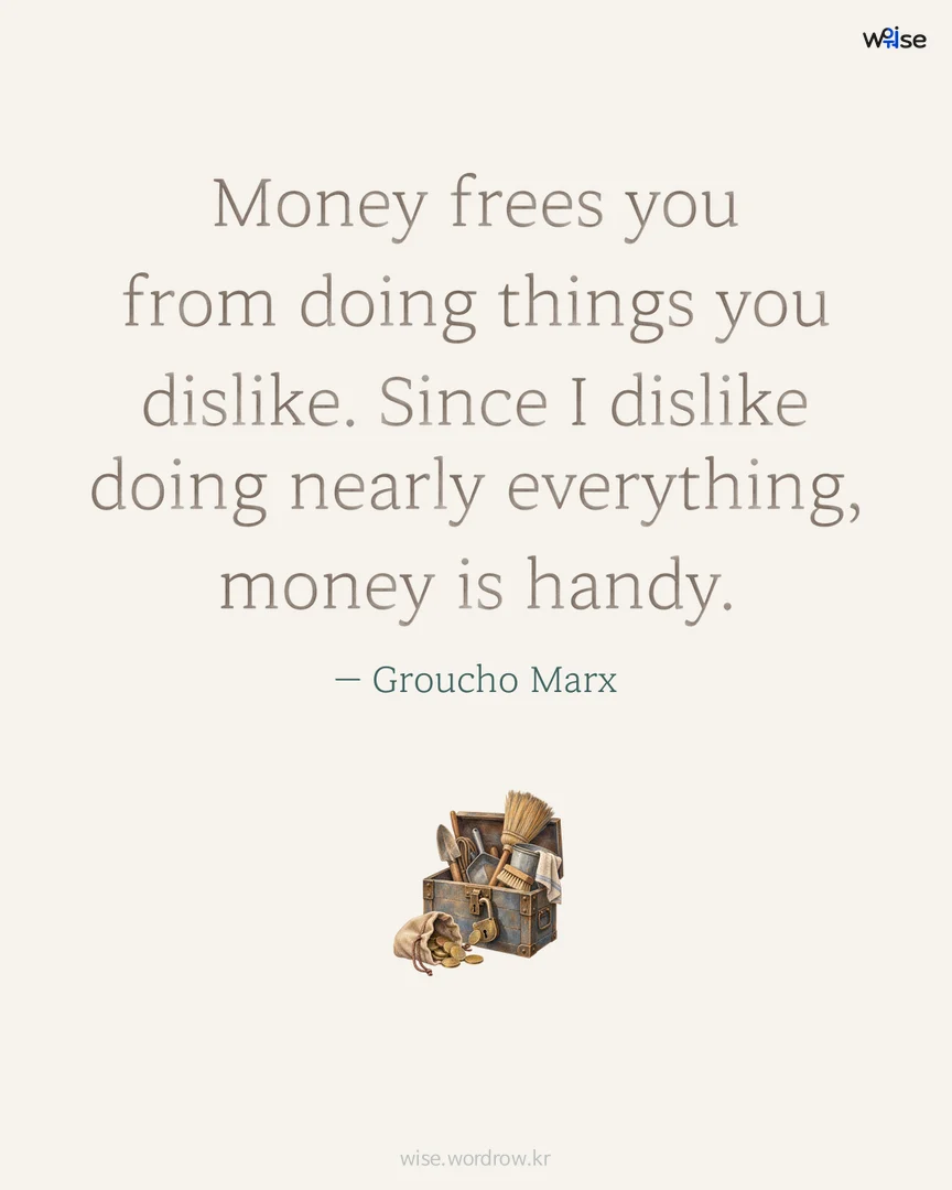 Money frees you from doing things you dislike. Since I dislike doing nearly everything, money is handy. — Groucho Marx 포토카드