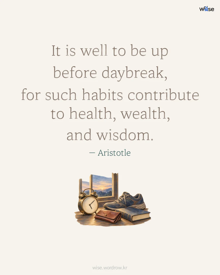 It is well to be up before daybreak, for such habits contribute to health, wealth, and wisdom. — Aristotle 포토카드