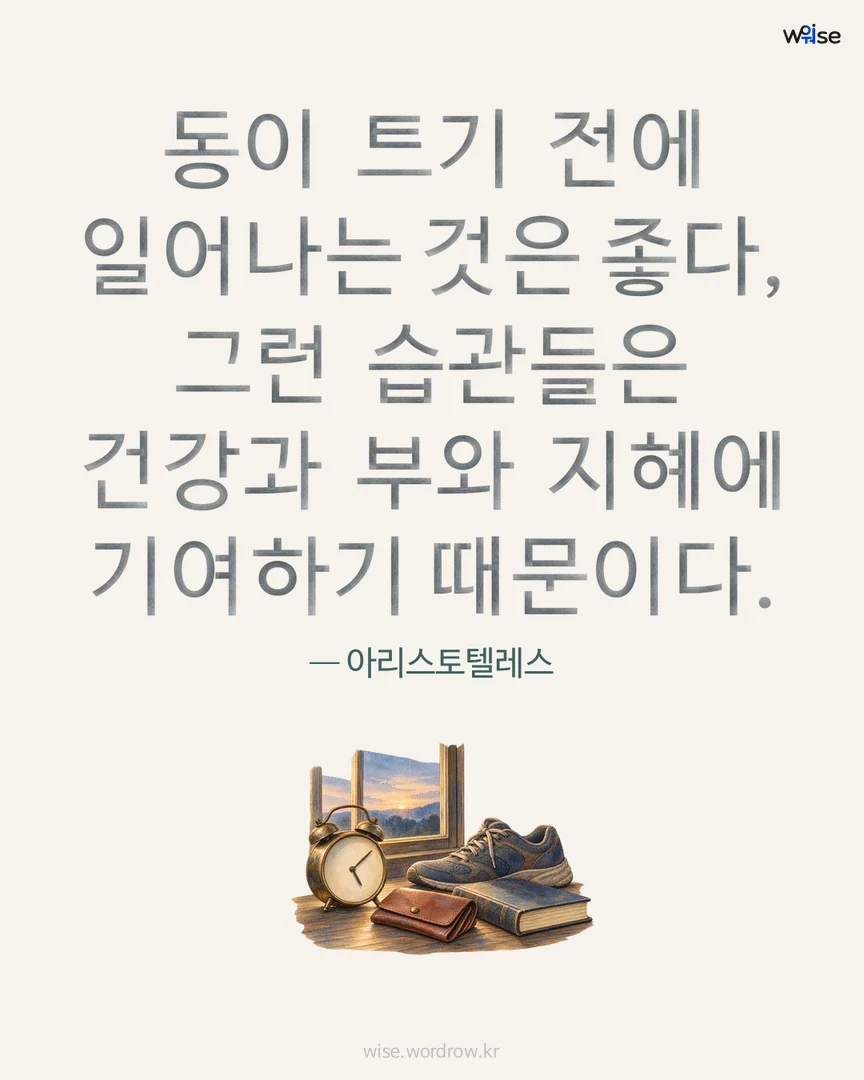 동이 트기 전에 일어나는 것은 좋다, 그런 습관들은 건강과 부와 지혜에 기여하기 때문이다. — 아리스토텔레스 포토카드