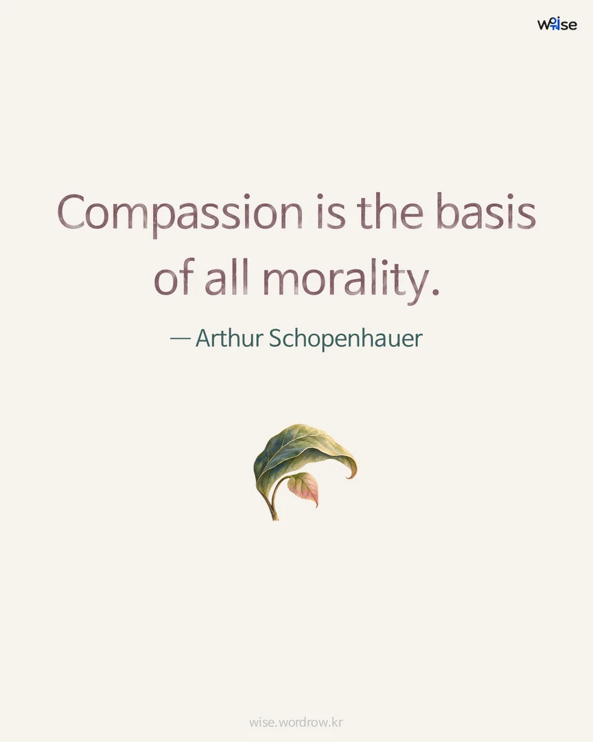 Compassion is the basis of all morality. — Arthur Schopenhauer 포토카드
