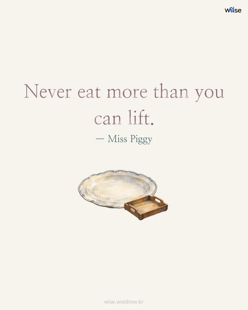 Never eat more than you can lift. — Miss Piggy 포토카드