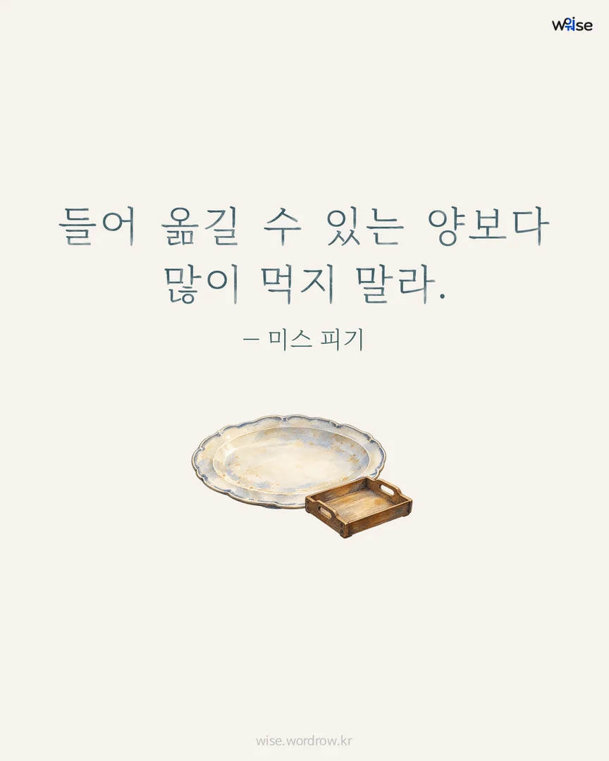 들어 옮길 수 있는 양보다 많이 먹지 말라. — 미스 피기 포토카드