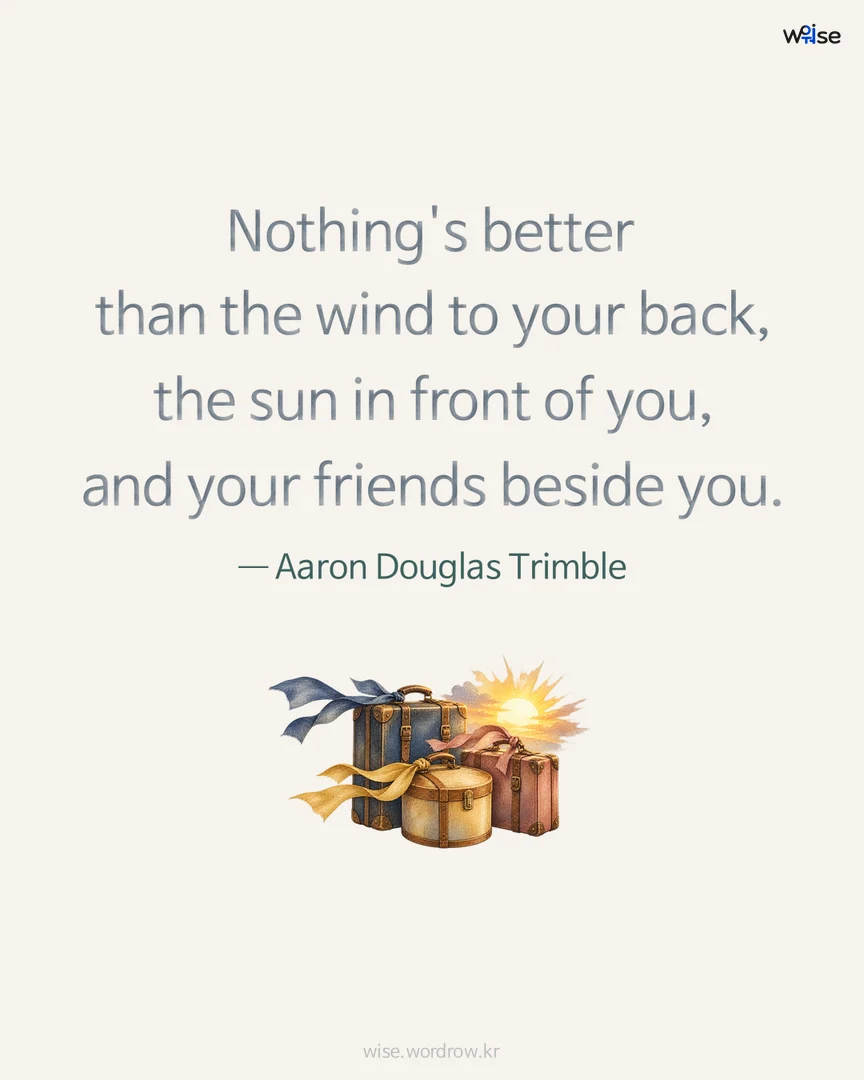 Nothing's better than the wind to your back, the sun in front of you, and your friends beside you. — Aaron Douglas Trimble 포토카드
