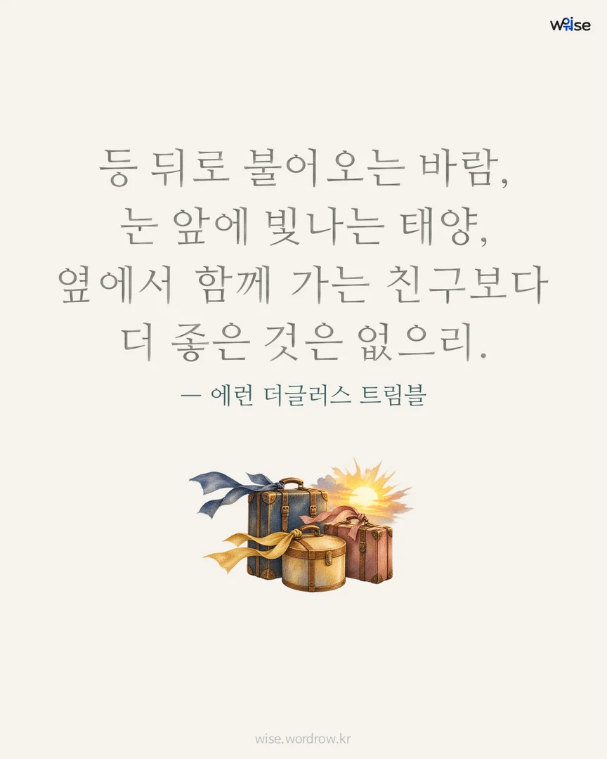 등 뒤로 불어오는 바람, 눈 앞에 빛나는 태양, 옆에서 함께 가는 친구보다 더 좋은 것은 없으리. — 에런 더글러스 트림블 포토카드