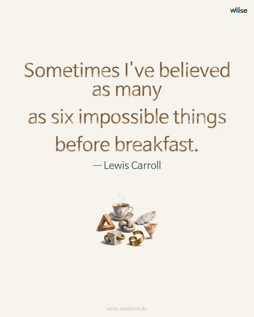 Sometimes I've believed as many as six impossible things before breakfast. — Lewis Carroll 포토카드