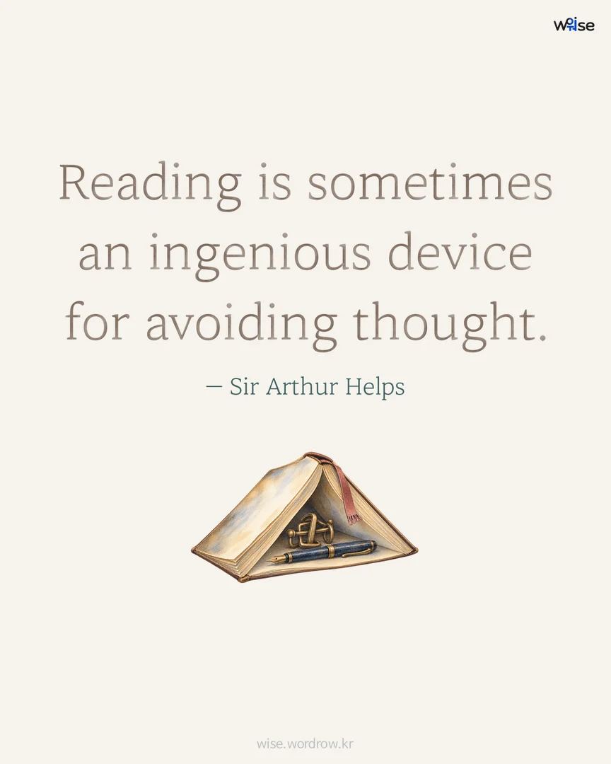 Reading is sometimes an ingenious device for avoiding thought. — Sir Arthur Helps 포토카드