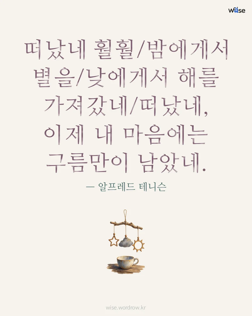 떠났네 훨훨/밤에게서 별을/낮에게서 해를 가져갔네/떠났네, 이제 내 마음에는 구름만이 남았네. — 알프레드 테니슨 포토카드