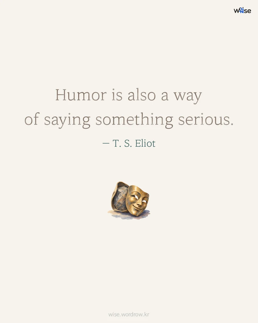 Humor is also a way of saying something serious. — T. S. Eliot 포토카드