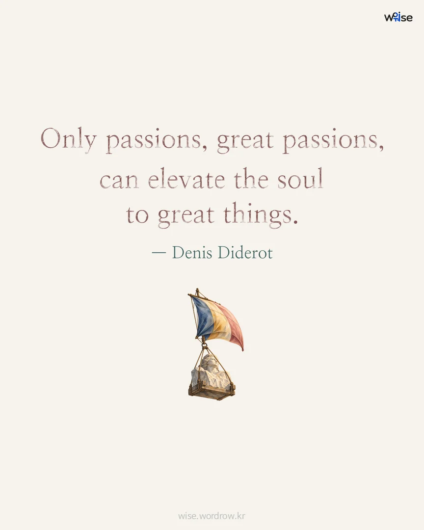 Only passions, great passions, can elevate the soul to great things. — Denis Diderot 포토카드